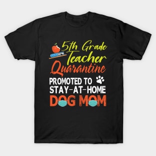 5th Grade Teacher Quarantine Promoted To Stay At Home Dog Mom Happy Mother Mommy Mama Son Daughter T-Shirt